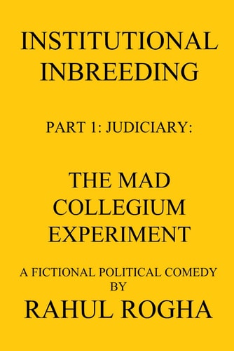 Institutional Inbreeding Part 1 Judiciary: The Mad Collegium Experiment