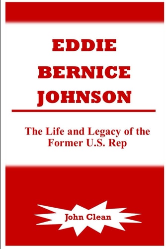 Eddie Bernice Johnson The Life and Legacy of the Former U.S. Rep