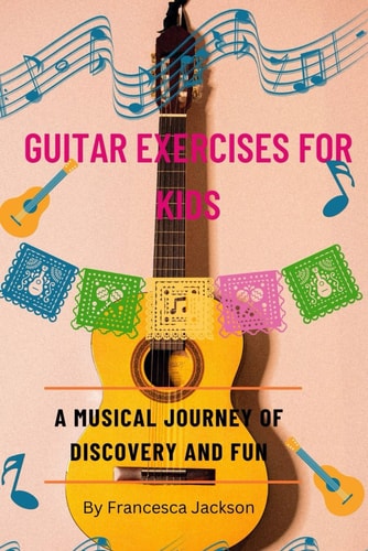 Guitar Exercises for Kids A Musical Journey of Discovery and Fun