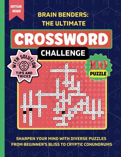 Brain Benders The Ultimate Crossword Challenge: Sharpen Your Mind with Diverse Puzzles From Beginner's Bliss to Cryptic Conundrums