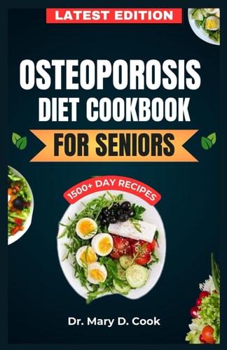 Osteoporosis Diet Cookbook for Seniors The Ultimate Nutrition Guide with Calcium Rich and Nutrient-dense Recipes for Bone Health
