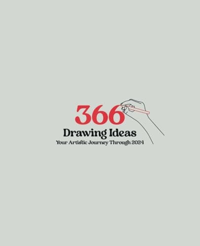 366 Drawing Ideas Your Artistic Journey Through 2024: Subtle Creativity, Daily Mastery: Elevate Your Skills with a Year of Diverse Drawing Challenges