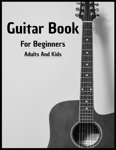 Guitar Book For Beginners Adults And Kids 70 Pages Learning You More Than 15 Method To Play Guitar As Professionals