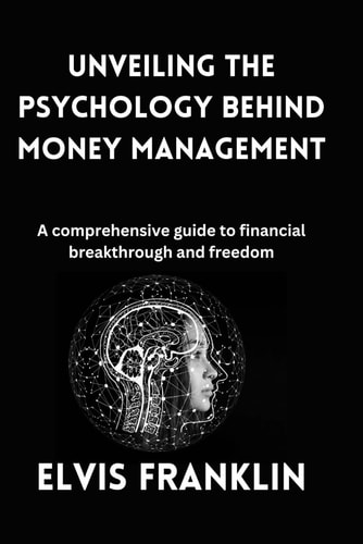 Unveiling the Psychology Behind Money Management A Comprehensive Guide to Financial Breakthrough and Freedom