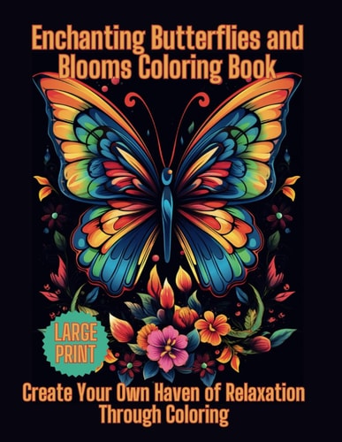 Enchanting Butterflies and Blooms Coloring Book Create Your Own Haven of Relaxation Through Coloring