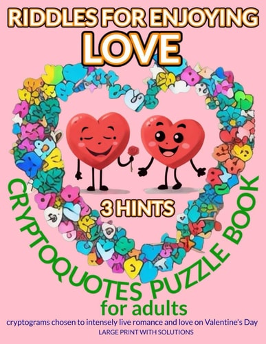 RIDDLES FOR ENJOYING LOVE. CRYPTOQUOTES PUZZLE BOOK for Adults. 3-HINTS Cryptograms Chosen to Intensely Live Romance and Love on Valentine's Day. LARGE PRINT WITH SOLUTIONS.