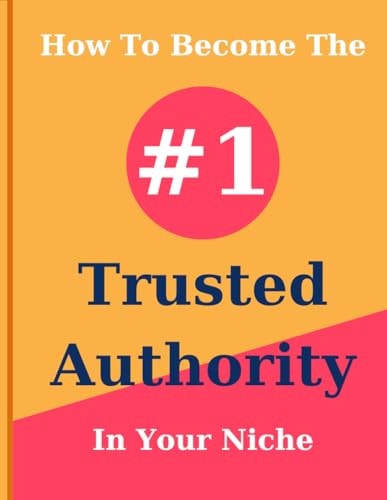 How To Become The #1 Trusted Authority In Your Niche