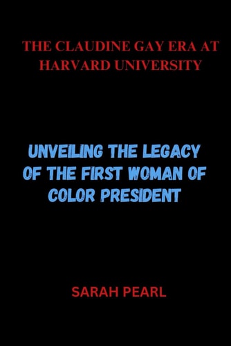 The Claudine Gay Era at Harvard University Unveiling the Legacy of the First Woman of Color President