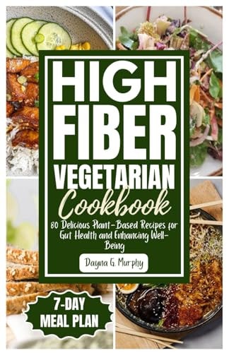 High Fiber Vegetarian Cookbook 80 Delicious Plant-Based Recipes for Gut Health and Enhancing Well-Being