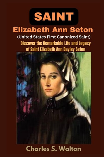 Saint Elizabeth Ann Seton (United States First Canonized Saint) Discover the Remarkable Life and Legacy of Saint Elizabeth Ann Bayley Seton