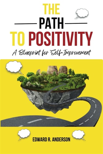 The Path to Positivity : A Blueprint for Self-Improvement