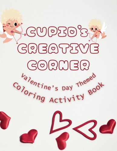 Cupid's Creative Corner Coloring Activity Book A Valentine's Day Coloring Activity Book