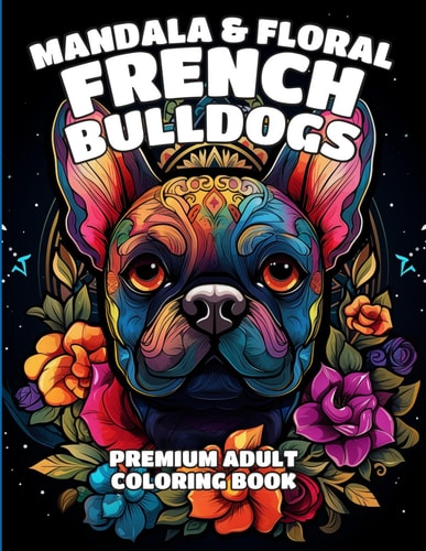Mandala & Floral French Bulldogs Premium Adult Coloring Book A Collection of 50 French Bulldog Adult Coloring Pages
