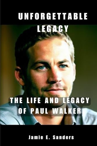 Unforgettable Legacy The Life And Legacy Of Paul Walker