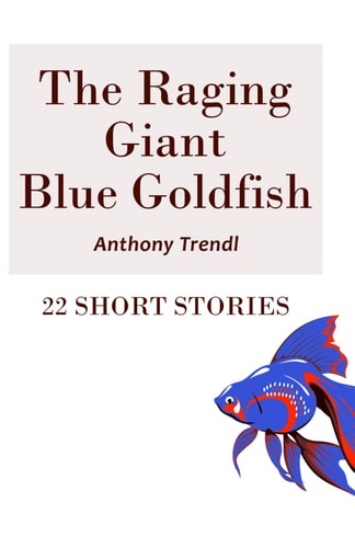 The Raging Giant Blue Goldfish 22 Short Stories