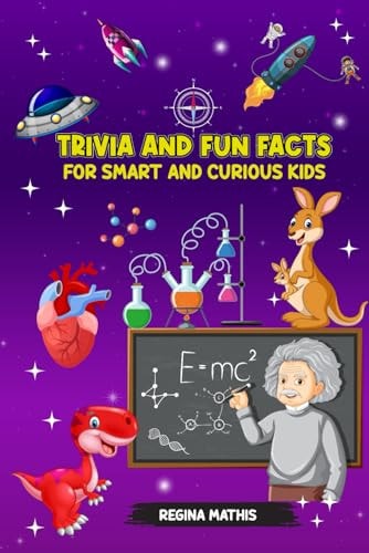 Trivia and Fun Facts for Smart and Curious Kids Ages 8-17