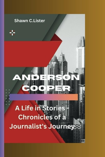 Anderson Cooper A Life in Stories - Chronicles of a Journalist's Journey