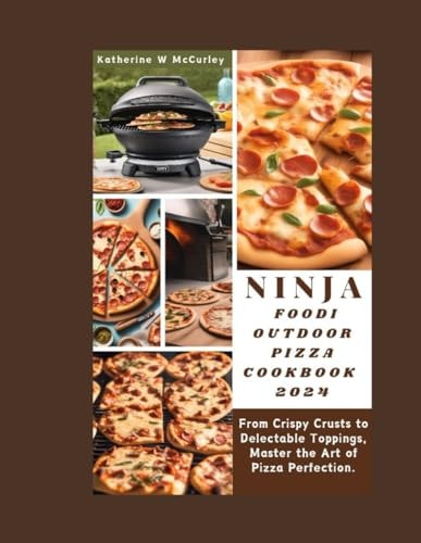 Ninja Foodi Outdoor Pizza Cookbook 2024 From Crispy Crusts to Delectable Toppings, Master the Art of Pizza Perfection.