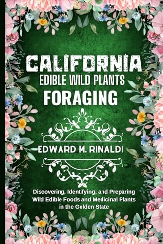 California Edible Wild Plants Foraging Discovering, Identifying, and Preparing Wild Edible Foods and Medicinal Plants in the Golden State