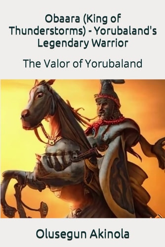 Obaara (King of Thunderstorms) - Yorubaland's Legendary Warrior The Valor of Yorubaland