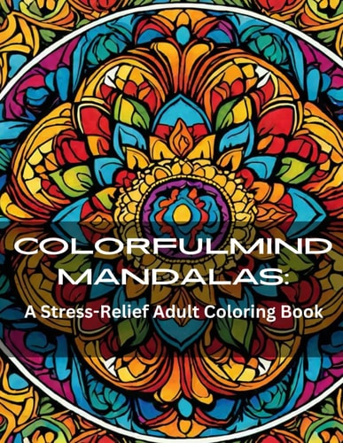 ColorfulMind Mandalas A Stress-Relief Adult Coloring Book Featuring Easy and Soothing Mindful Patterns Coloring Pages Prints Designed for Stress Relief Explore Mandala Style Patterns Decorations to Color in this Paperback Edition.