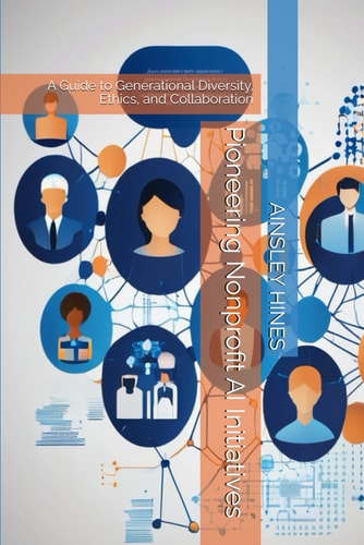 Pioneering Nonprofit AI Initiatives: A Guide to Generational Diversity, Ethics, and Collaboration