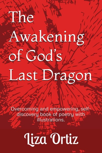 The Awakening of God's Last Dragon Overcoming and Empowering, Self-discovery Book of Poetry with Illustrations.
