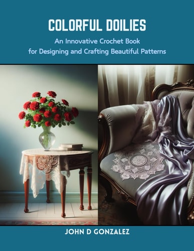 Colorful Doilies An Innovative Crochet Book for Designing and Crafting Beautiful Patterns