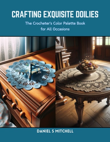 Crafting Exquisite Doilies The Crocheter's Color Palette Book for All Occasions