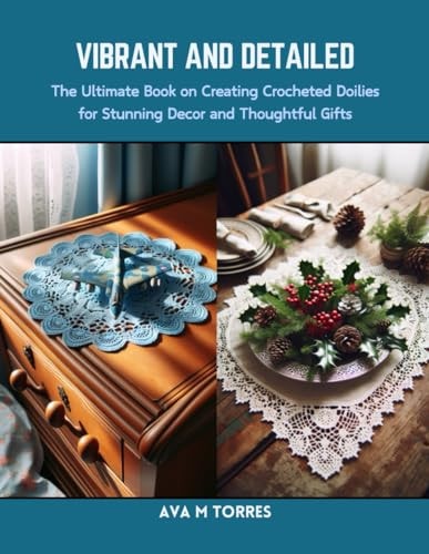 Vibrant and Detailed The Ultimate Book on Creating Crocheted Doilies for Stunning Decor and Thoughtful Gifts