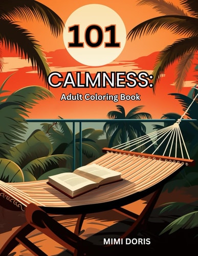 101 Calmness Coloring for Tranquility: - A Relaxing Escape for Mindful Coloring and Stress Relief - Featuring Exquisite Designs of Birds, Animals, Landscape, Flowers, and the Serenity of Beach Scenes!