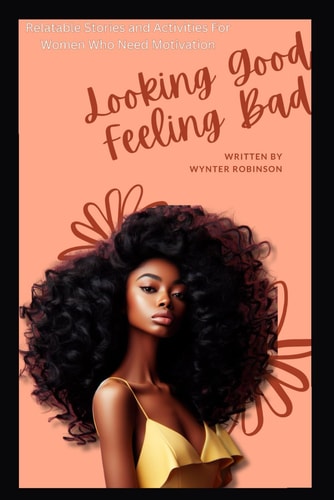 Looking Good, Feeling Bad Relatable Stories and Self Help Activities For Women Who Need Motivation
