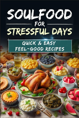 Soul Food for Stressful Days Quick & Easy Feel-Good Recipes: Soul Food Cookbook with 90 Recipes