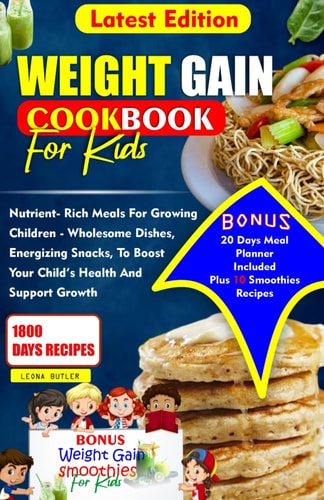 Weight Gain Cookbook for Kids Nutrient- Rich Meals For Growing Children - Wholesome Dishes, Energizing Snacks, To Boost Your Child's Health and Support Growth