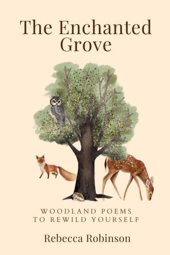 The Enchanted Grove Woodland Poems to Rewild Yourself