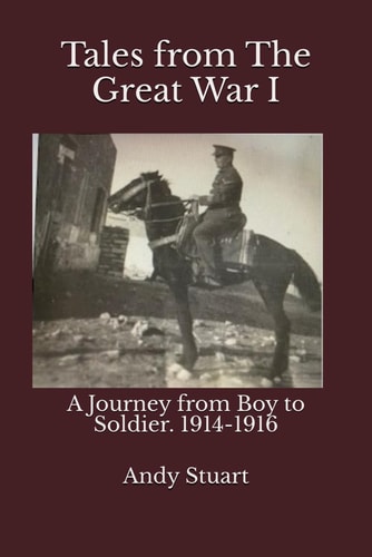 Tales from The Great War I. A Journey from Boy to Soldier. 1914-1916