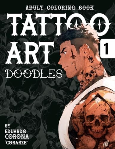 Adult Coloring Book Tattoo Art Doodles 1 Coloring Book for Adults with 50 Pages of Illustrated Character Models Ready to be Your Canvas (stress Relief, Relaxation and Creativity).