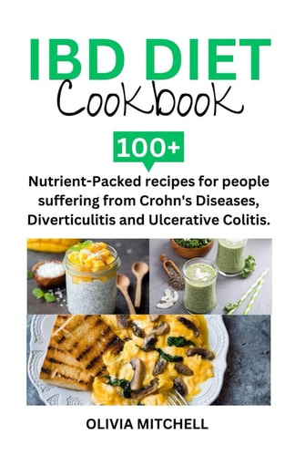 Ibd Diet Cookbook 100+ Nutrient-Packed Recipes for People Suffering from Crohn's Diseases, Diverticulitis and Ulcerative Colitis.