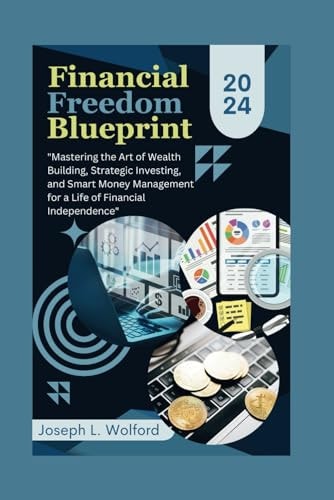 Financial Freedom Blueprint "Mastering the Art of Wealth Building, Strategic Investing, and Smart Money Management for a Life of Financial Independence"