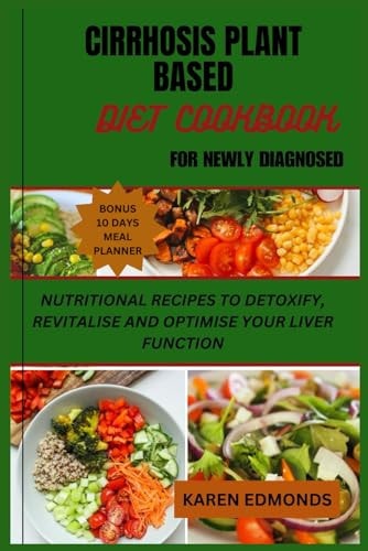 Cirrhosis Plant Based Diet Cookbook for Newly Diagnosed Nutritional Recipes to Detoxify, Revitalise and Optimise Your Liver Function