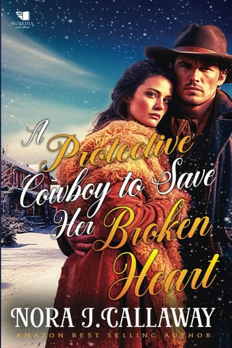 A Protective Cowboy to Save Her Broken Heart A Western Historical Romance Book