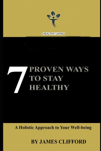 7 Proven Ways To Stay Healthy A Holistic Approach to Your Well-being