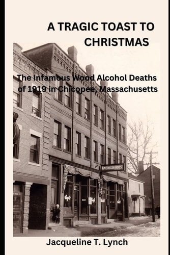 A Tragic Toast to Christmas The Infamous Wood Alcohol Deaths of 1919 in Chicopee, Massachusetts