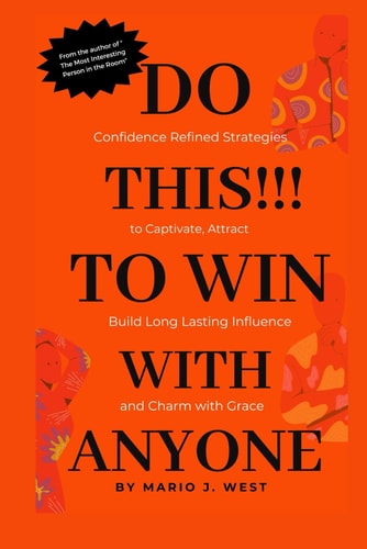 Do This!!! to Win with Anyone Confidence Refined Strategies to Captivate, Attract, Build Long Lasting Influence and Charm with Grace
