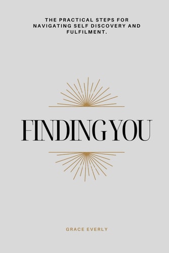Finding You The Practical Steps for Navigating Self Discovery and Fulfilment