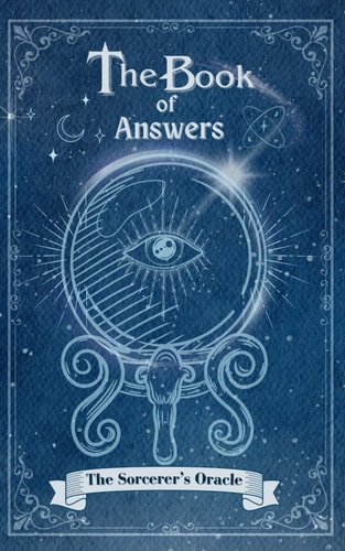 The Book Of Answers The Sorcerer's Oracle Pose Your Queries, Turn the Pages, and Let the Magic Unfold.
