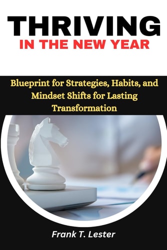 Thriving in the New Year Blueprint for Strategies, Habits, and Mindset Shifts for Lasting Transformation