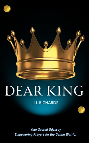 Dear King Your Sacred Odyssey: Empowering Prayers for the Gentle Warrior