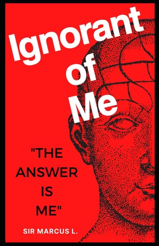 Ignorant Of Me The Anwer Is Me