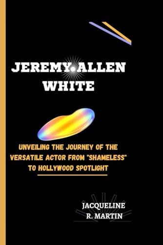 Jeremy Allen White Unveiling the Journey of the Versatile Actor from "Shameless" to Hollywood Spotlight